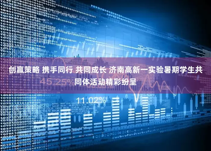 创赢策略 携手同行 共同成长 济南高新一实验暑期学生共同体活动精彩纷呈