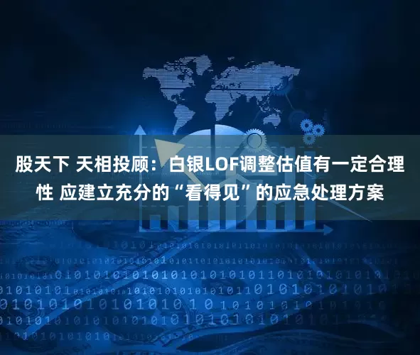 股天下 天相投顾：白银LOF调整估值有一定合理性 应建立充分的“看得见”的应急处理方案